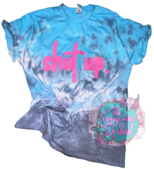 Shut Up Tie Dye Tee