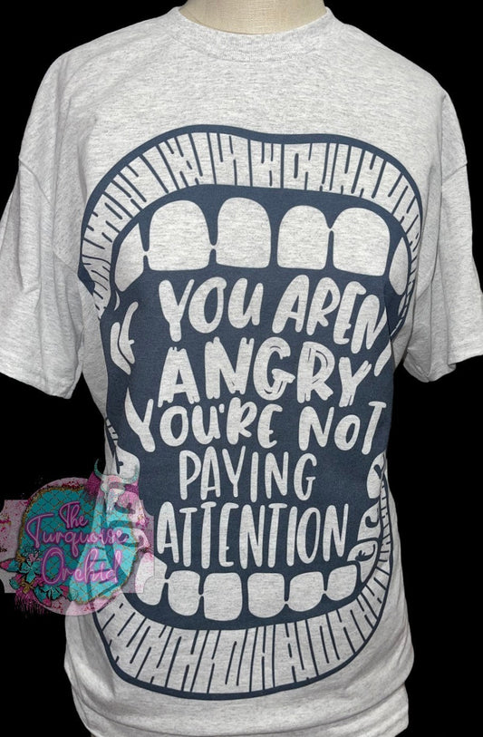 If You Aren’t Angry, You’re Not Paying Attention T-Shirt